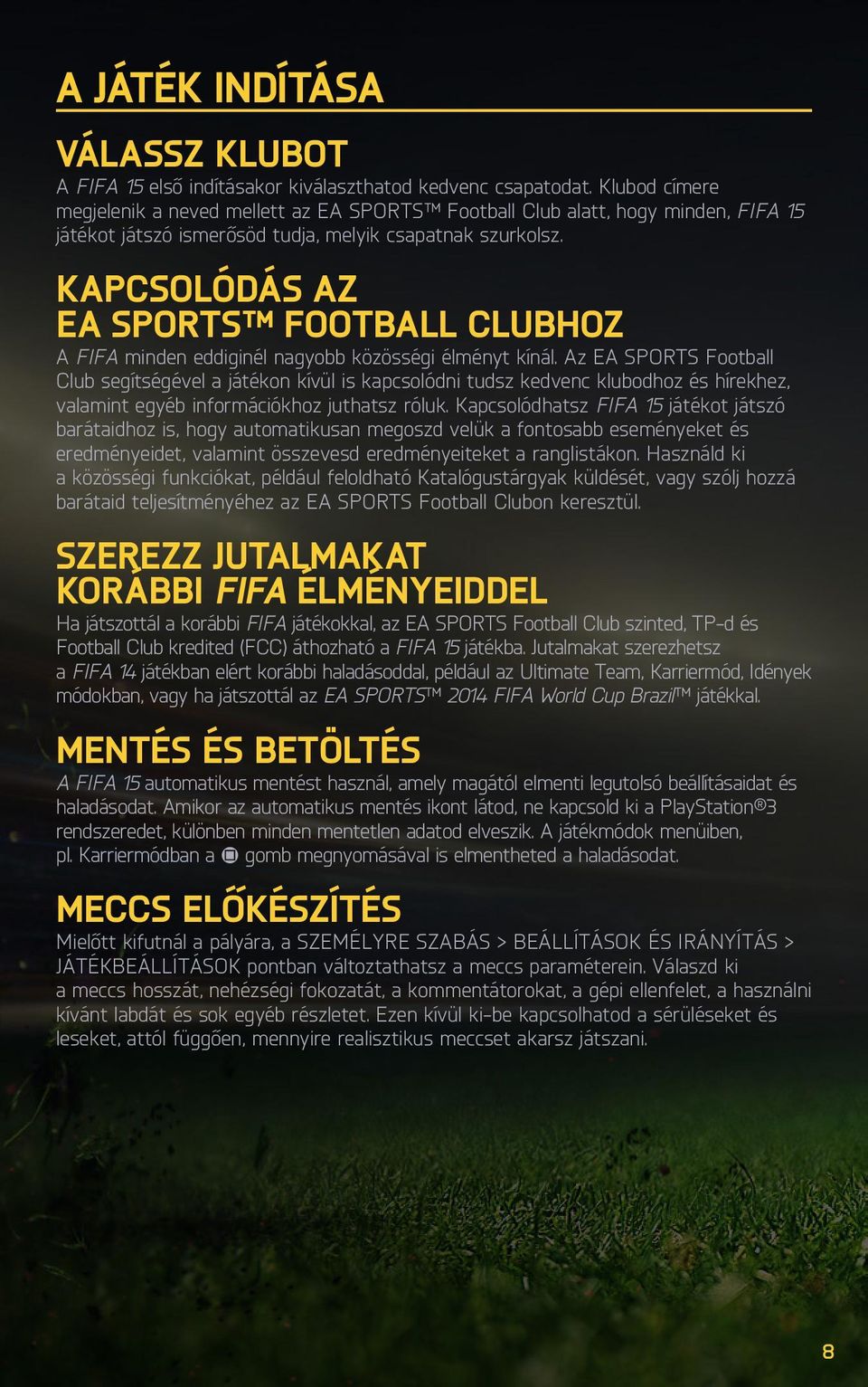 KAPCSOLÓDÁS AZ EA SPORTS FOOTBALL CLUBHOZ A FIFA minden eddiginél nagyobb közösségi élményt kínál.