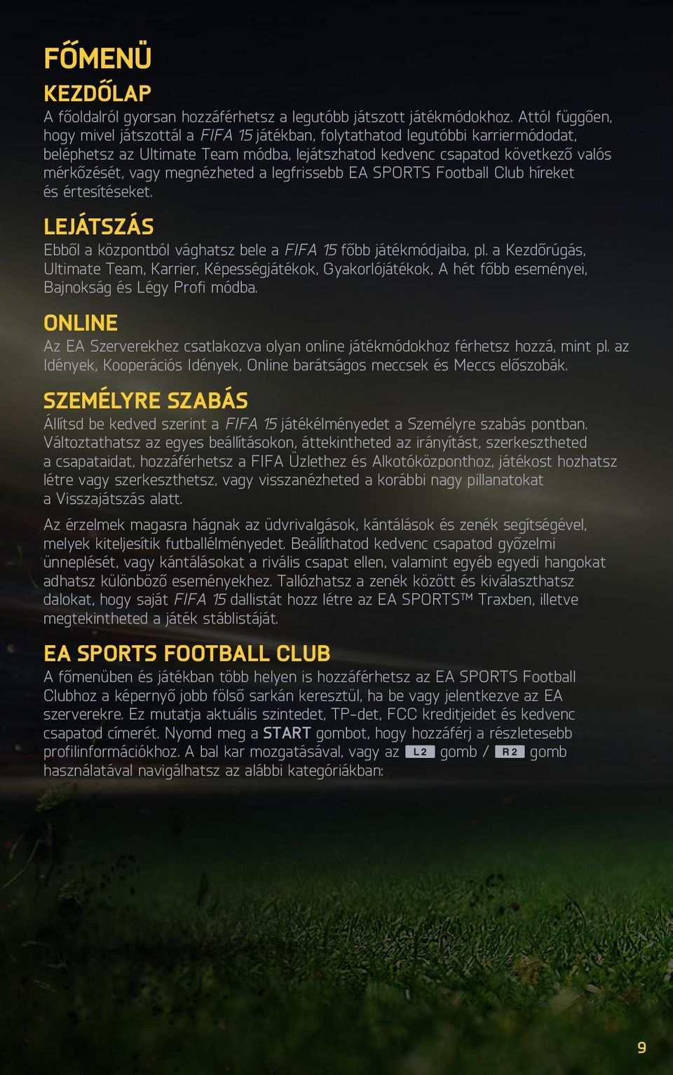 megnézheted a legfrissebb EA SPORTS Football Club híreket és értesítéseket. LEJÁTSZÁS Ebből a központból vághatsz bele a FIFA 15 főbb játékmódjaiba, pl.