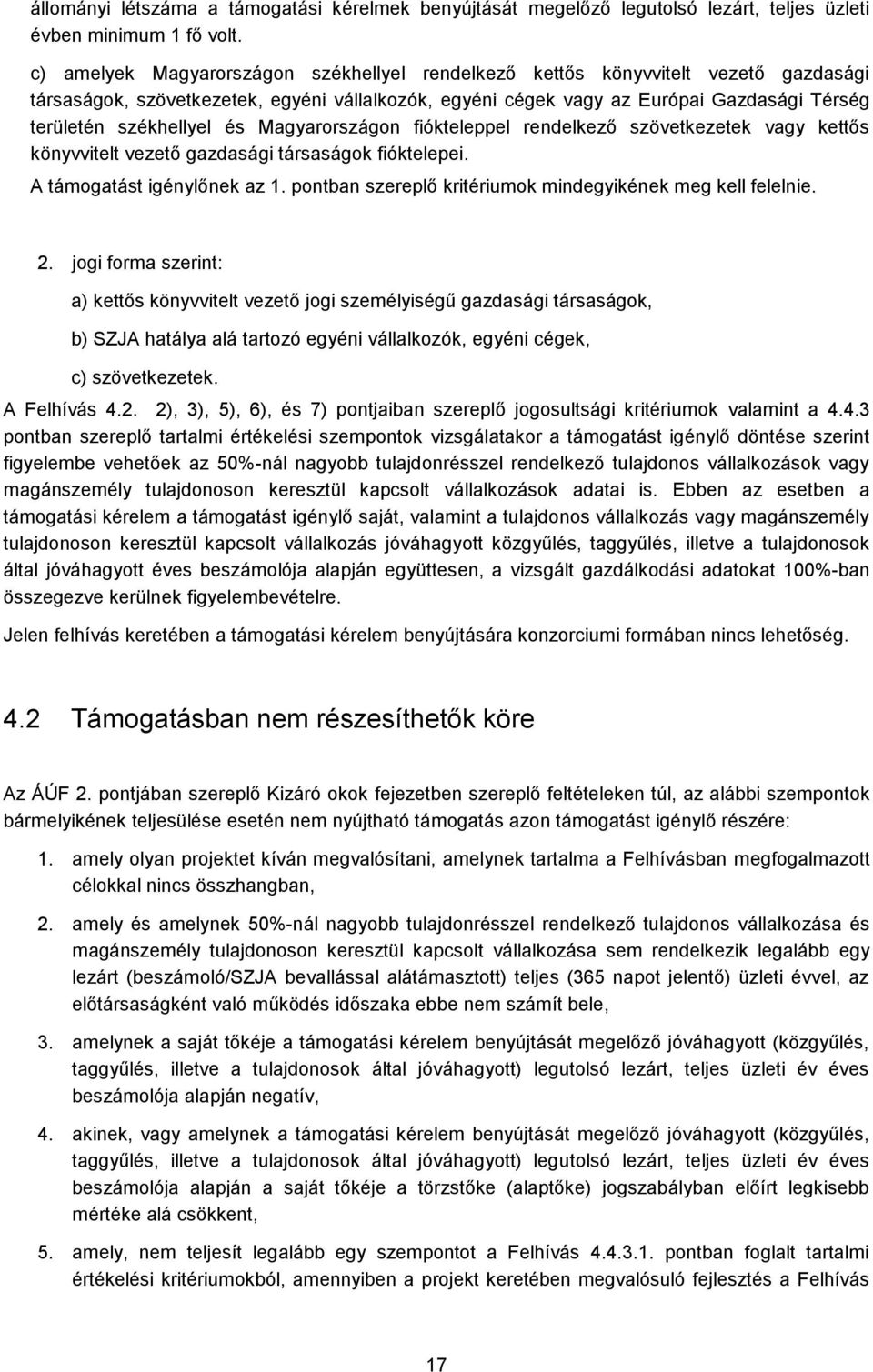 és Magyarországon fiókteleppel rendelkező szövetkezetek vagy kettős könyvvitelt vezető gazdasági társaságok fióktelepei. A támogatást igénylőnek az 1.