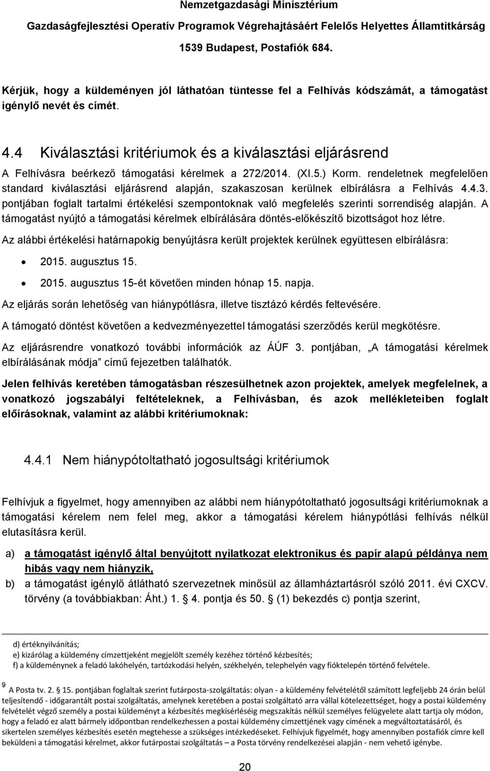 4 Kiválasztási kritériumok és a kiválasztási eljárásrend A Felhívásra beérkező támogatási kérelmek a 272/2014. (XI.5.) Korm.