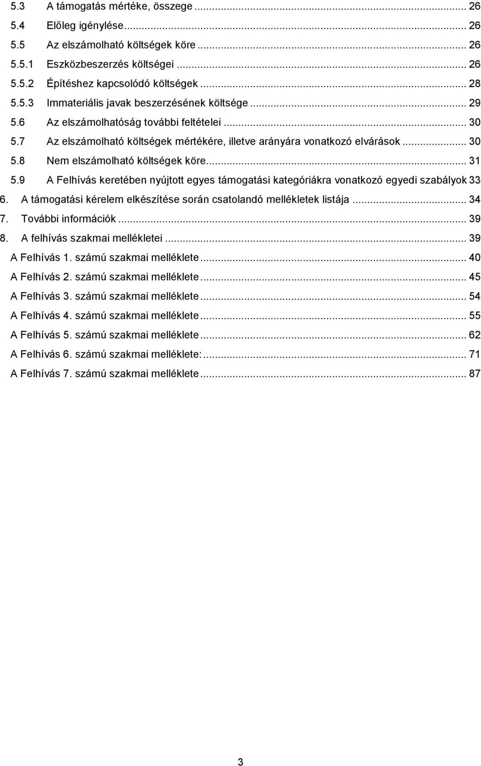 9 A Felhívás keretében nyújtott egyes támogatási kategóriákra vonatkozó egyedi szabályok 33 6. A támogatási kérelem elkészítése során csatolandó mellékletek listája... 34 7. További információk... 39 8.