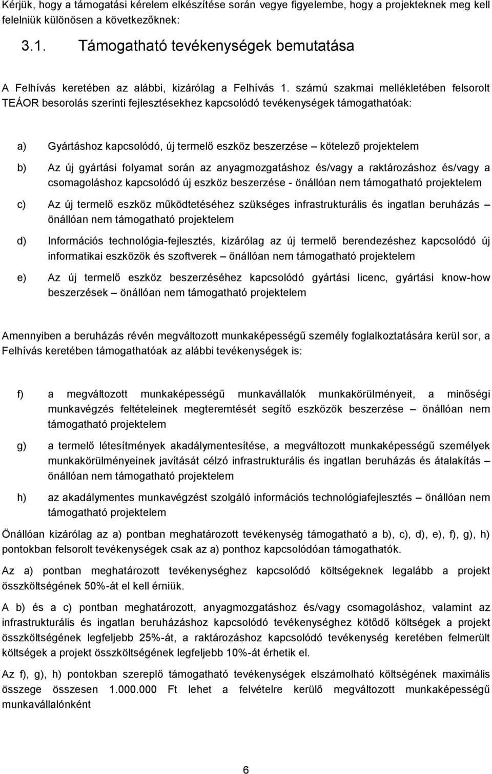 számú szakmai mellékletében felsorolt TEÁOR besorolás szerinti fejlesztésekhez kapcsolódó tevékenységek támogathatóak: a) Gyártáshoz kapcsolódó, új termelő eszköz beszerzése kötelező projektelem b)