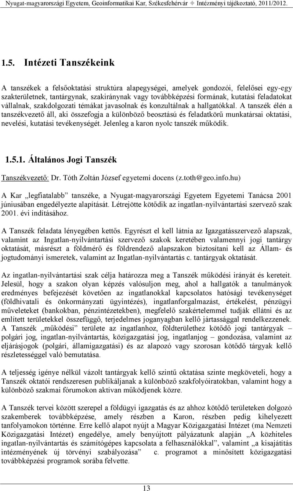 A tanszék élén a tanszékvezető áll, aki összefogja a különböző beosztású és feladatkörű munkatársai oktatási, nevelési, kutatási tevékenységét. Jelenleg a karon nyolc tanszék működik. 1.