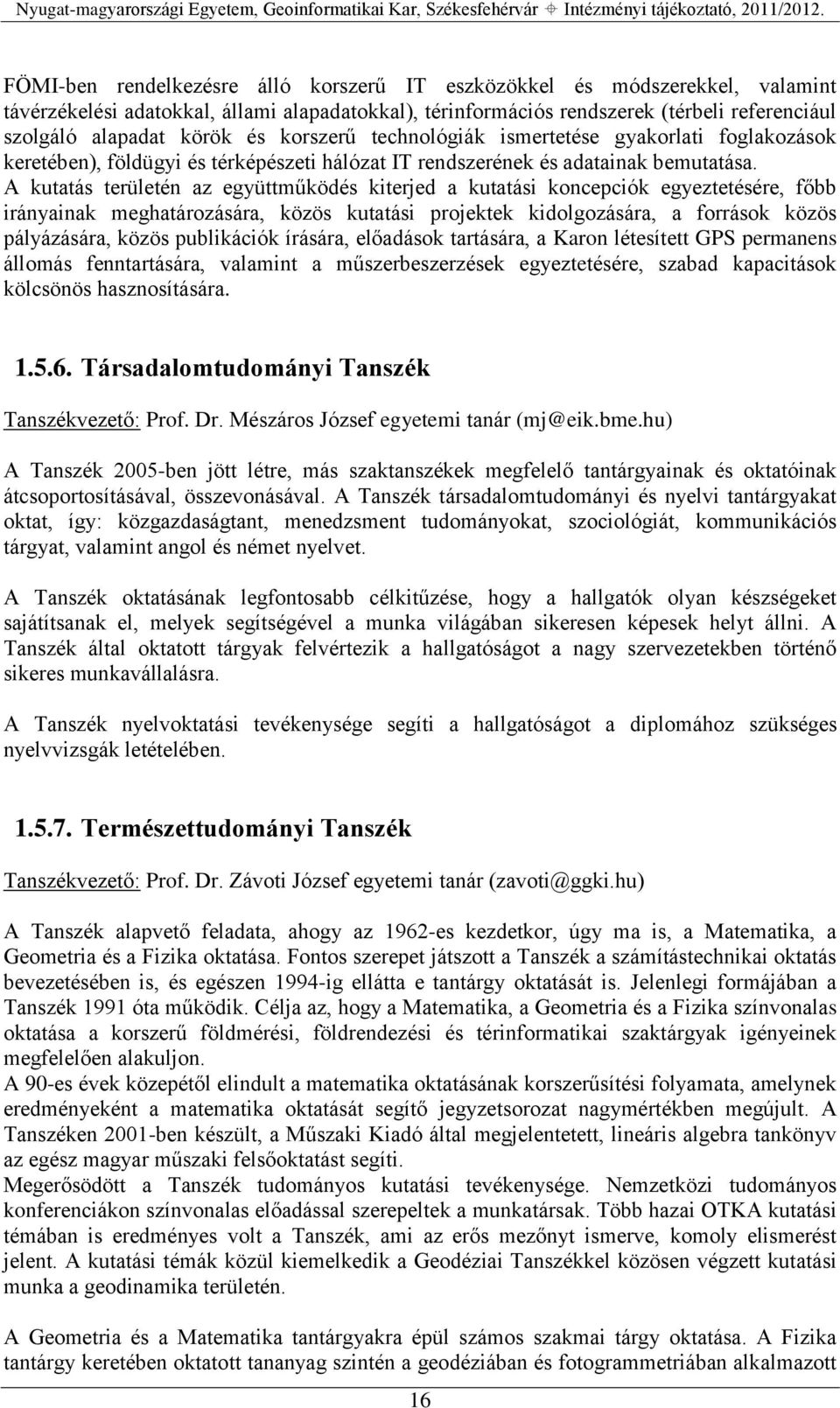 A kutatás területén az együttműködés kiterjed a kutatási koncepciók egyeztetésére, főbb irányainak meghatározására, közös kutatási projektek kidolgozására, a források közös pályázására, közös