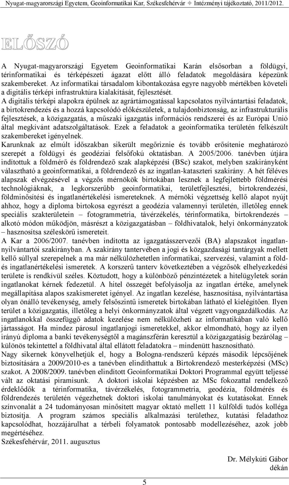 A digitális térképi alapokra épülnek az agrártámogatással kapcsolatos nyilvántartási feladatok, a birtokrendezés és a hozzá kapcsolódó előkészületek, a tulajdonbiztonság, az infrastrukturális