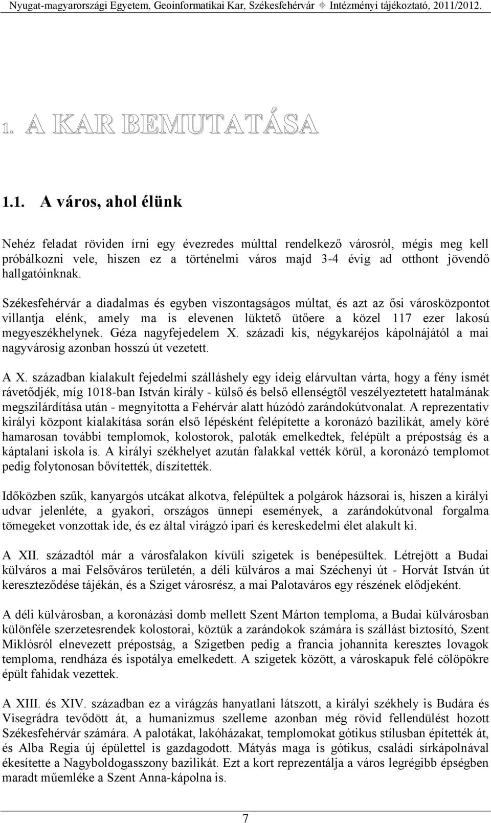 Székesfehérvár a diadalmas és egyben viszontagságos múltat, és azt az ősi városközpontot villantja elénk, amely ma is elevenen lüktető ütőere a közel 117 ezer lakosú megyeszékhelynek.