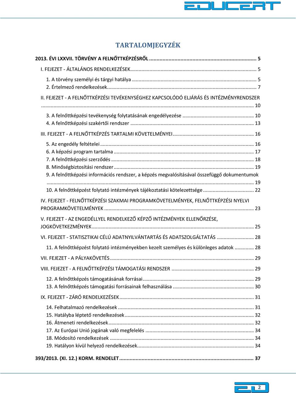 .. 13 III. FEJEZET - A FELNŐTTKÉPZÉS TARTALMI KÖVETELMÉNYEI... 16 5. Az engedély feltételei... 16 6. A képzési program tartalma... 17 7. A felnőttképzési szerződés... 18 8.