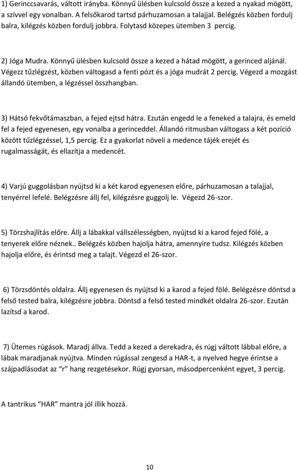 Végezz tűzlégzést, közben váltogasd a fenti pózt és a jóga mudrát 2 percig. Végezd a mozgást állandó ütemben, a légzéssel összhangban. 3) Hátsó fekvőtámaszban, a fejed ejtsd hátra.