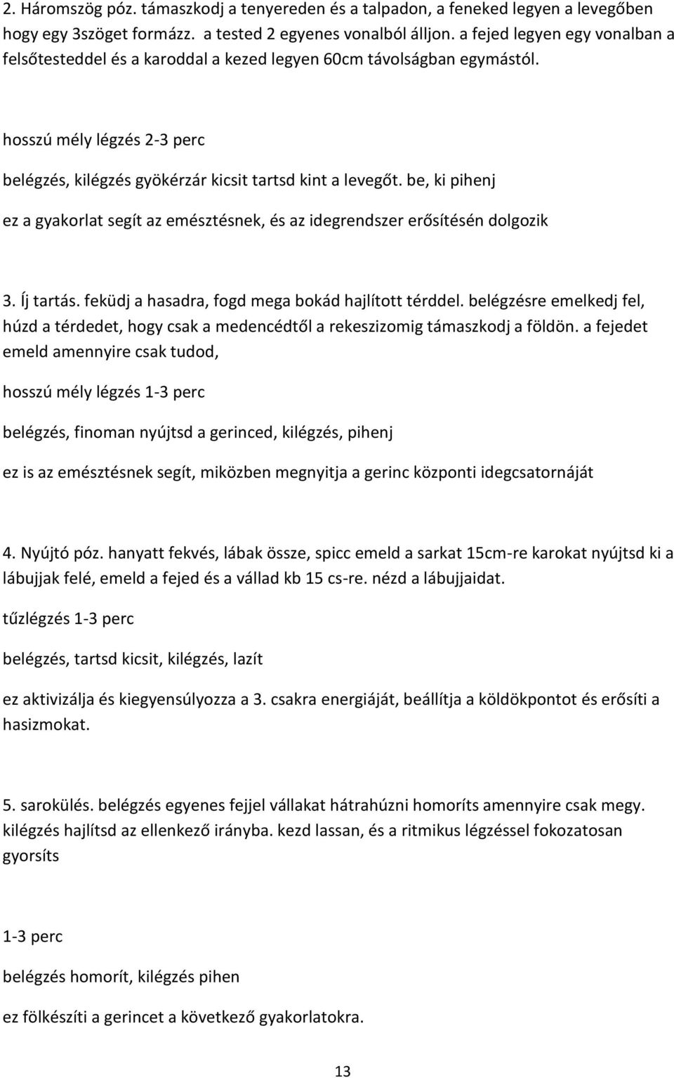 be, ki pihenj ez a gyakorlat segít az emésztésnek, és az idegrendszer erősítésén dolgozik 3. Íj tartás. feküdj a hasadra, fogd mega bokád hajlított térddel.