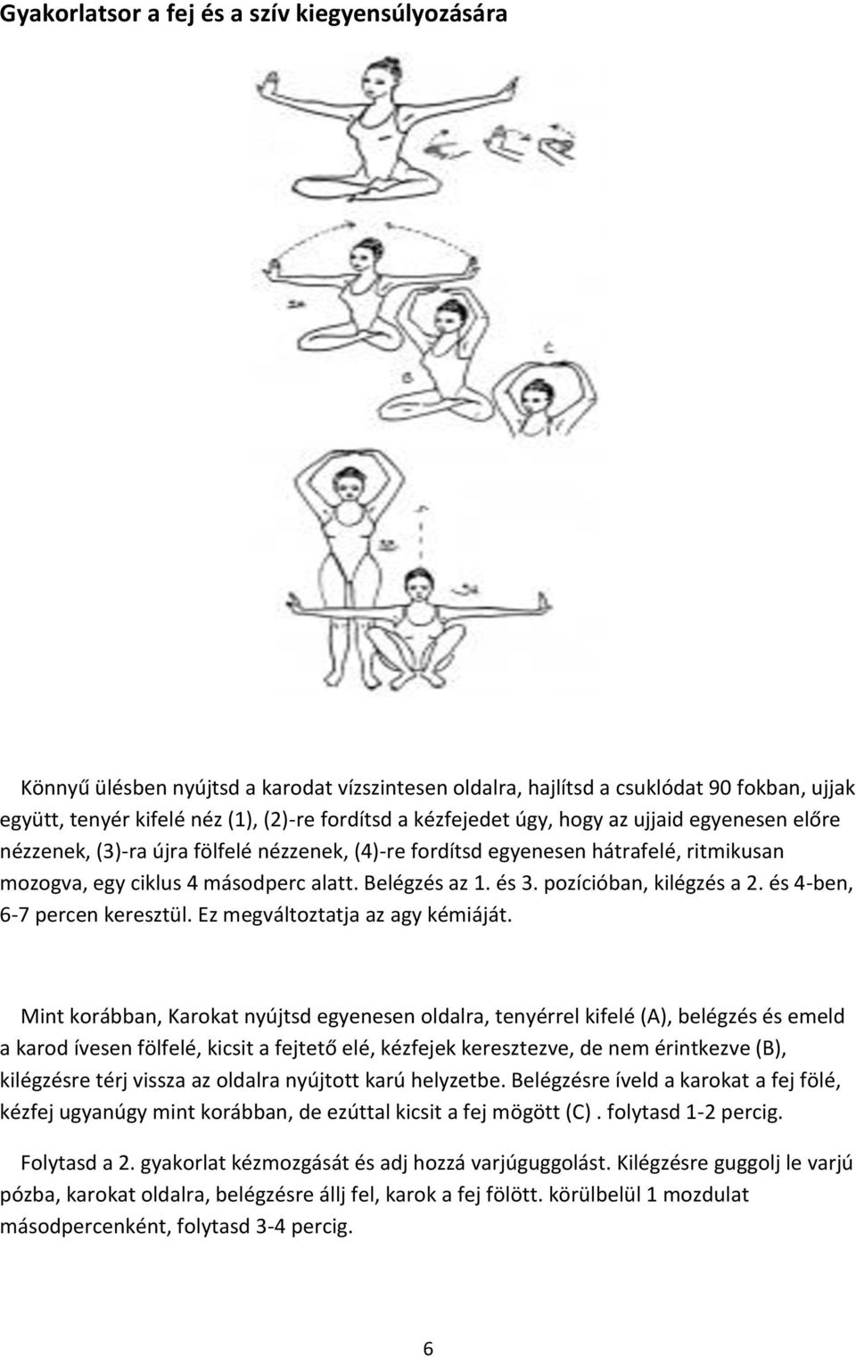 pozícióban, kilégzés a 2. és 4-ben, 6-7 percen keresztül. Ez megváltoztatja az agy kémiáját.