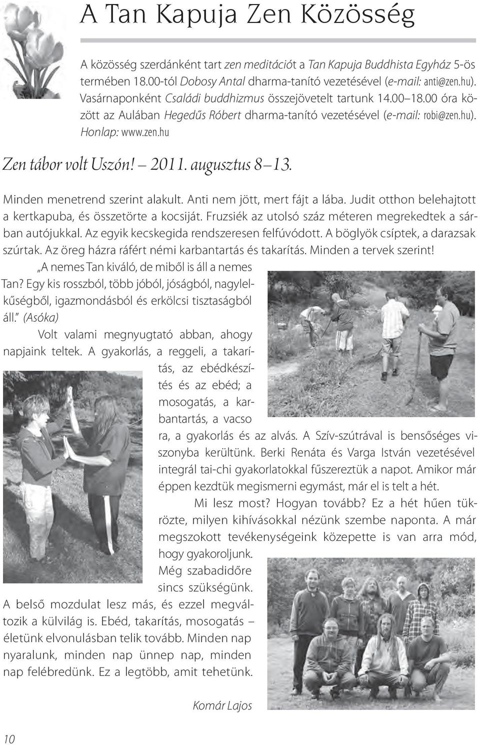 augusztus 8 13. Minden menetrend szerint alakult. Anti nem jött, mert fájt a lába. Judit otthon belehajtott a kertkapuba, és összetörte a kocsiját.