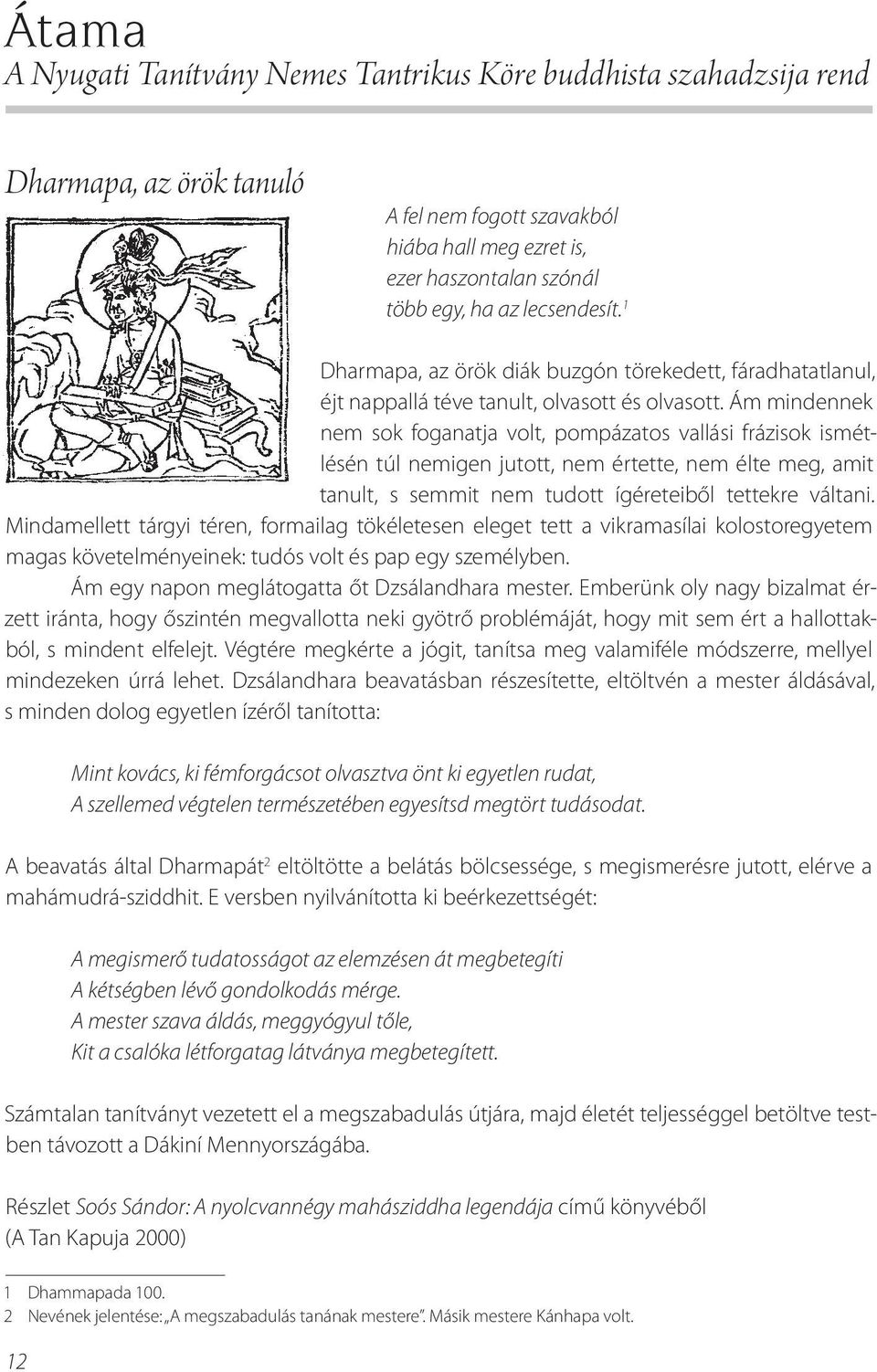 Ám mindennek nem sok foganatja volt, pompázatos vallási frázisok ismétlésén túl nemigen jutott, nem értette, nem élte meg, amit tanult, s semmit nem tudott ígéreteiből tettekre váltani.