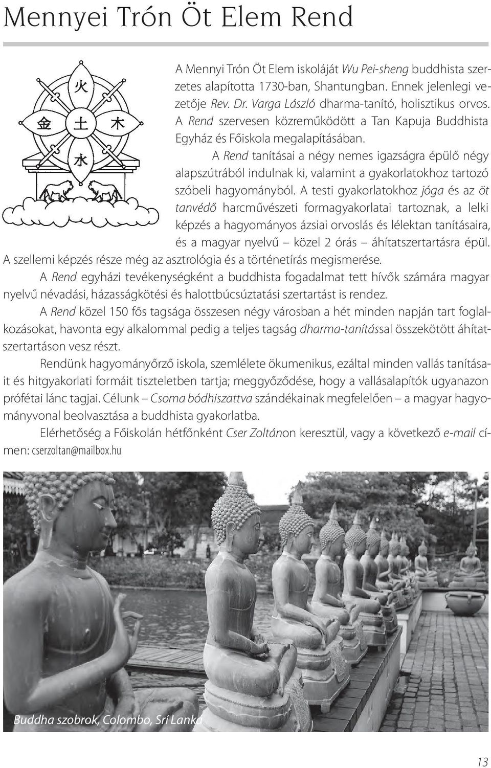 A Rend tanításai a négy nemes igazságra épülő négy alapszútrából indulnak ki, valamint a gyakorlatokhoz tartozó szóbeli hagyományból.