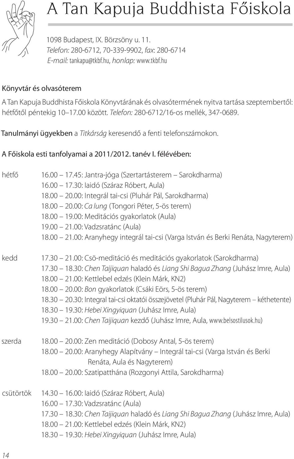 Telefon: 280-6712/16-os mellék, 347-0689. Tanulmányi ügyekben a Titkárság keresendő a fenti telefonszámokon. A Főiskola esti tanfolyamai a 2011/2012. tanév I.