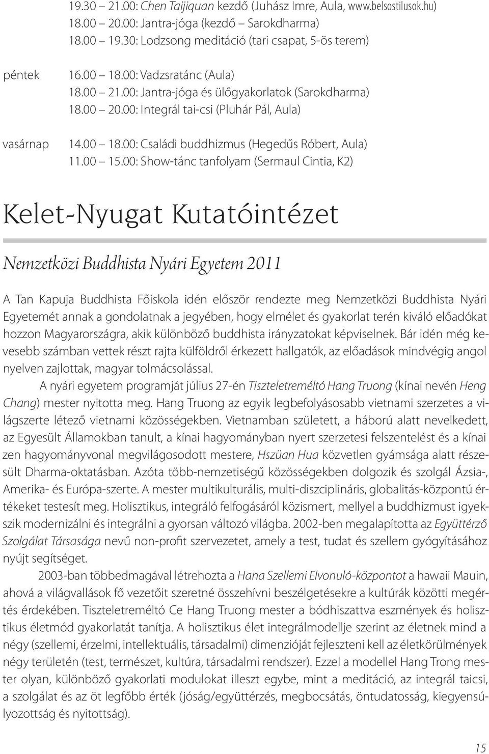 00: Show-tánc tanfolyam (Sermaul Cintia, K2) Kelet-Nyugat Kutatóintézet Nemzetközi Buddhista Nyári Egyetem 2011 A Tan Kapuja Buddhista Főiskola idén először rendezte meg Nemzetközi Buddhista Nyári