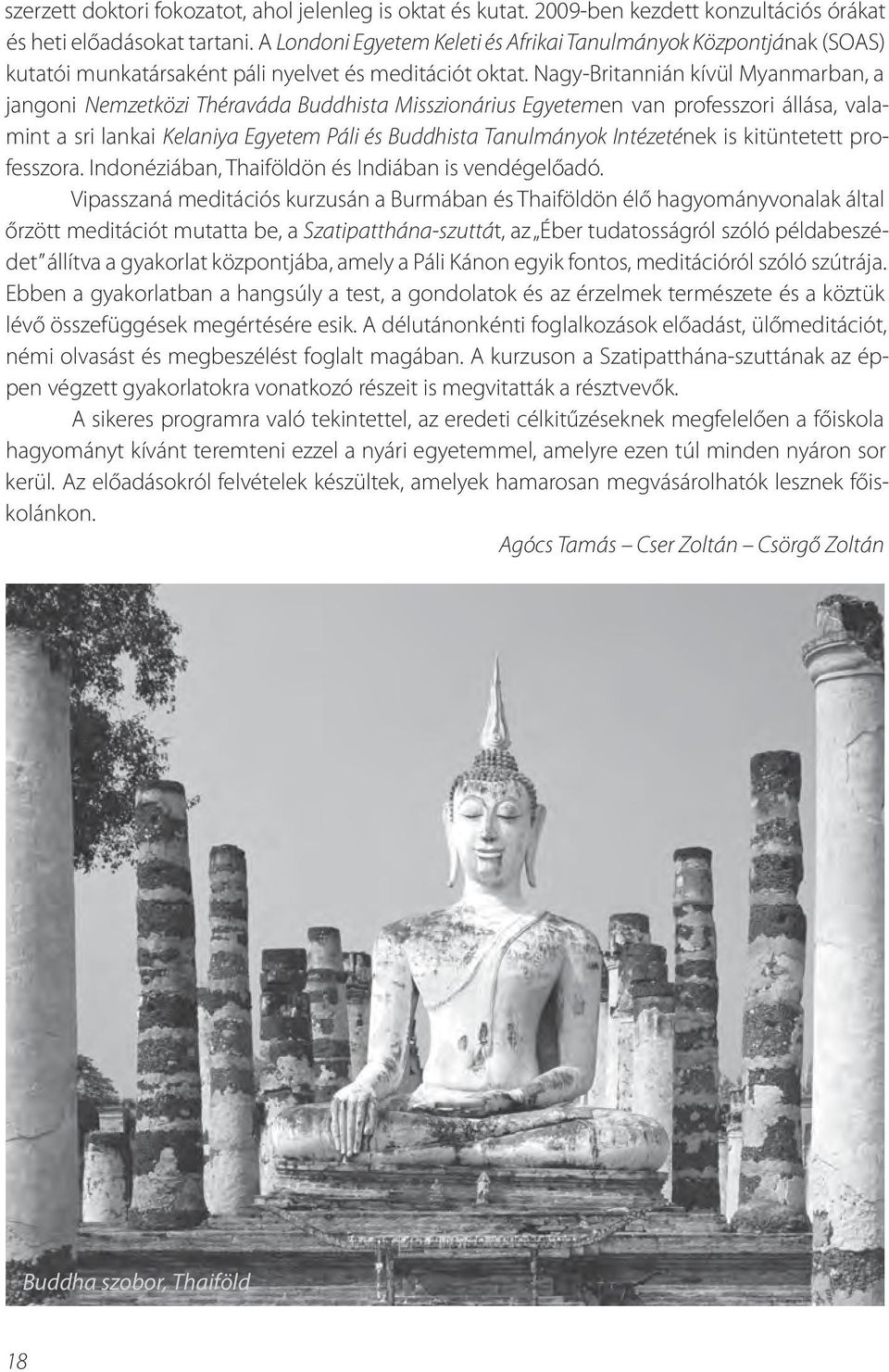 Nagy-Britannián kívül Myanmarban, a jangoni Nemzetközi Théraváda Buddhista Misszionárius Egyetemen van professzori állása, valamint a sri lankai Kelaniya Egyetem Páli és Buddhista Tanulmányok