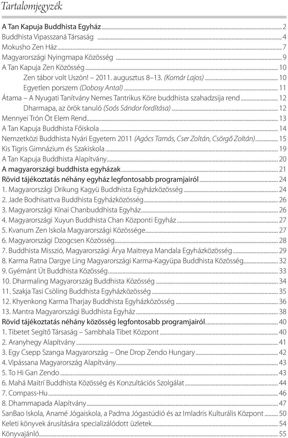 .. 12 Dharmapa, az örök tanuló (Soós Sándor fordítása)... 12 Mennyei Trón Öt Elem Rend... 13 A Tan Kapuja Buddhista Főiskola.