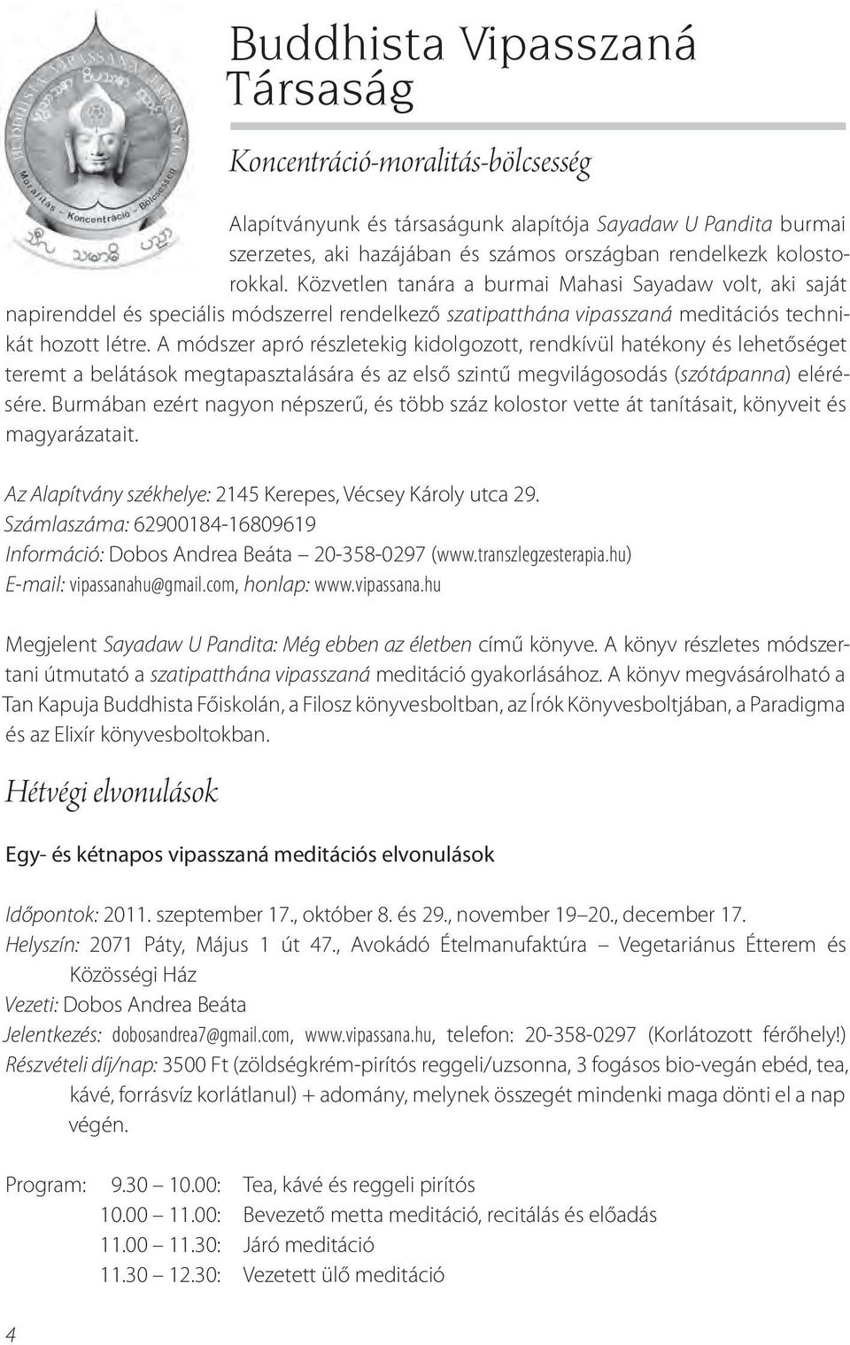 A módszer apró részletekig kidolgozott, rendkívül hatékony és lehetőséget teremt a belátások megtapasztalására és az első szintű megvilágosodás (szótápanna) elérésére.
