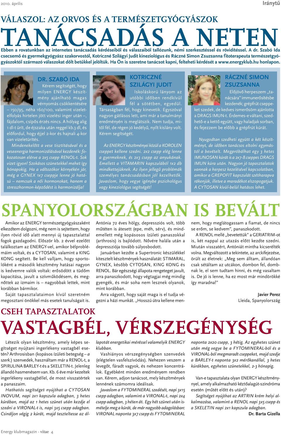 Szabó Ida csecsemő és gyermekgyógyász szakorvostól, Kotriczné Szilágyi Judit kineziológus és Ráczné Simon Zsuzsanna fitoterapeuta természetgyógyászoktól származó válaszokat dőlt betűkkel jelöltük.