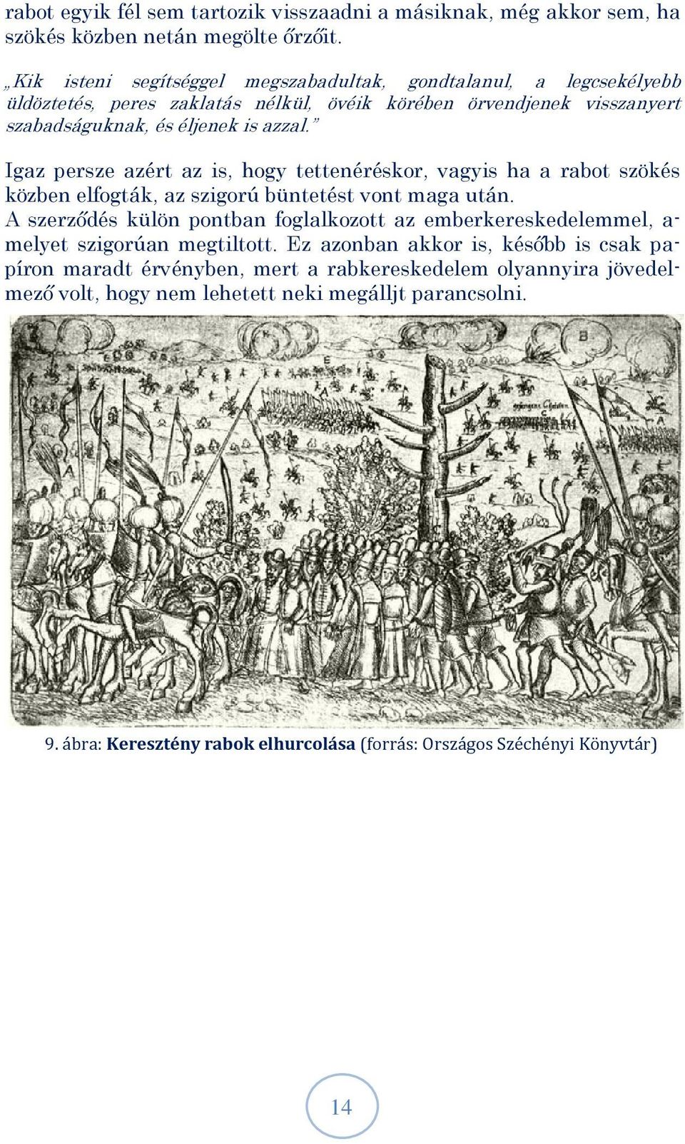 Igaz persze azért az is, hogy tettenéréskor, vagyis ha a rabot szökés közben elfogták, az szigorú büntetést vont maga után.