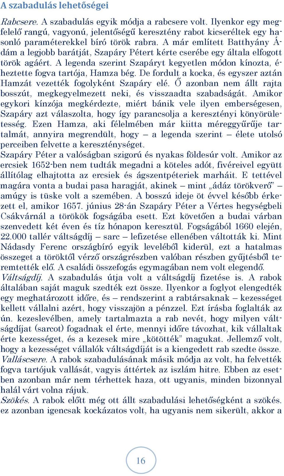 A már említett Batthyány Á- dám a legjobb barátját, Szapáry Pétert kérte cserébe egy általa elfogott török agáért.