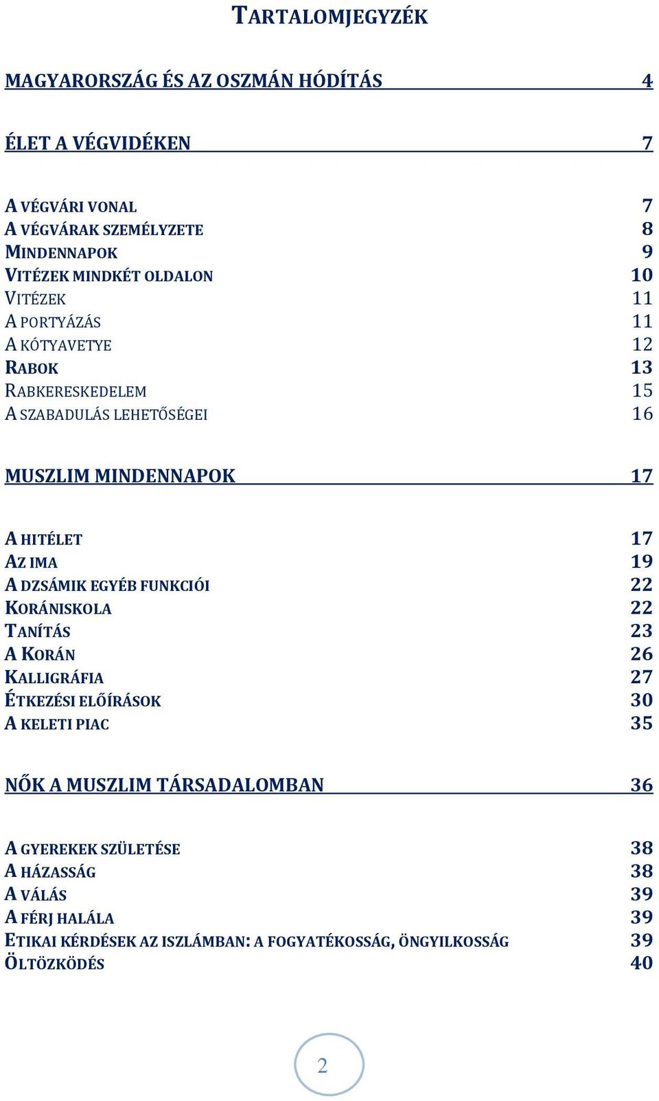 IMA 19 A DZSÁMIK EGYÉB FUNKCIÓI 22 KORÁNISKOLA 22 TANÍTÁS 23 A KORÁN 26 KALLIGRÁFIA 27 ÉTKEZÉSI ELŐÍRÁSOK 30 A KELETI PIAC 35 NŐK A MUSZLIM