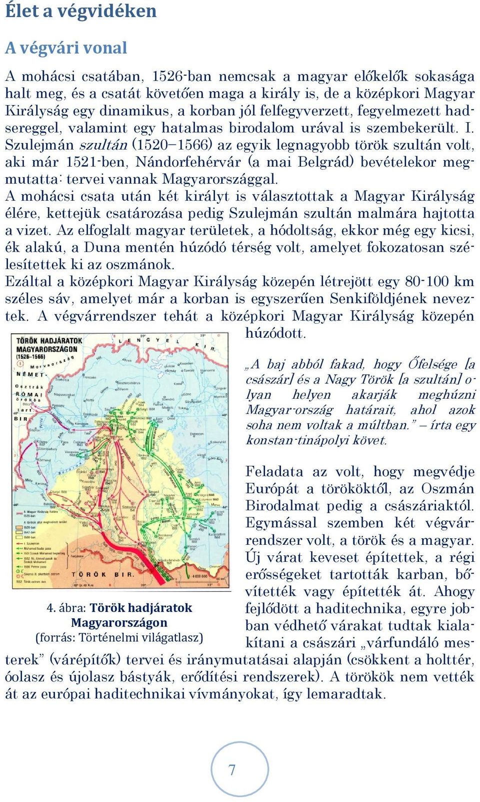 Szulejmán szultán (1520 1566) az egyik legnagyobb török szultán volt, aki már 1521-ben, Nándorfehérvár (a mai Belgrád) bevételekor megmutatta: tervei vannak Magyarországgal.