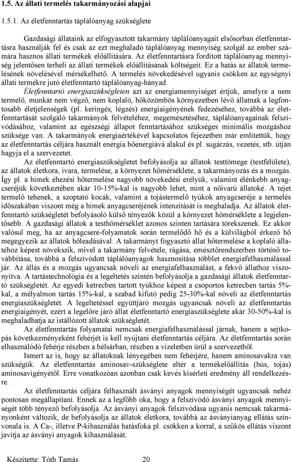 Az életfenntartásra fordított táplálóanyag mennyiség jelentősen terheli az állati termékek előállításának költségeit. Ez a hatás az állatok termelésének növelésével mérsékelhető.