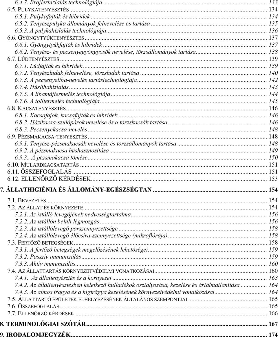 .. 139 6.7.2. Tenyészludak felnevelése, törzsludak tartása... 140 6.7.3. A pecsenyeliba-nevelés tartástechnológiája... 142 6.7.4. Húslibahízlalás... 143 6.7.5. A libamájtermelés technológiája... 144 6.