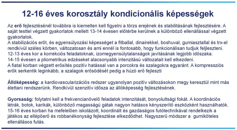 A stabilizációs erőt, és egyensúlyozási képességet a fitballal, dinairekkel, boshuval, gumiasztallal és trx-el rendkívül széles körben, változatosan és ami ennél is fontosabb, hogy funkcionálisan