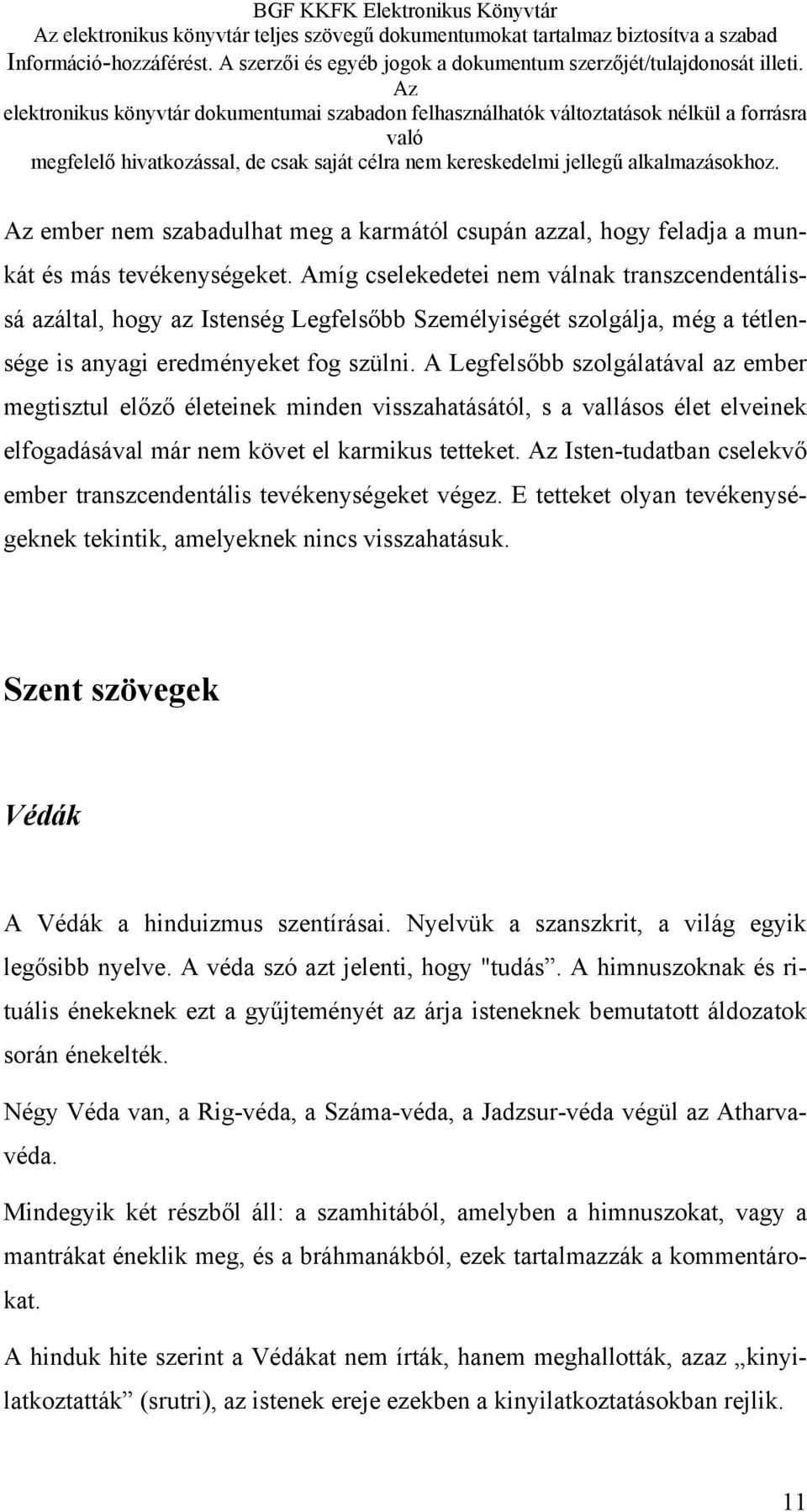 A Legfelsőbb szolgálatával az ember megtisztul előző életeinek minden visszahatásától, s a vallásos élet elveinek elfogadásával már nem követ el karmikus tetteket.