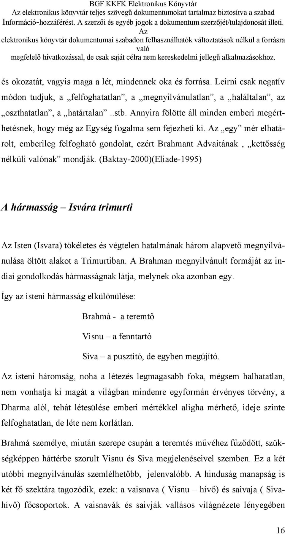 egy mér elhatárolt, emberileg felfogható gondolat, ezért Brahmant Advaitának, kettősség nélküli nak mondják.