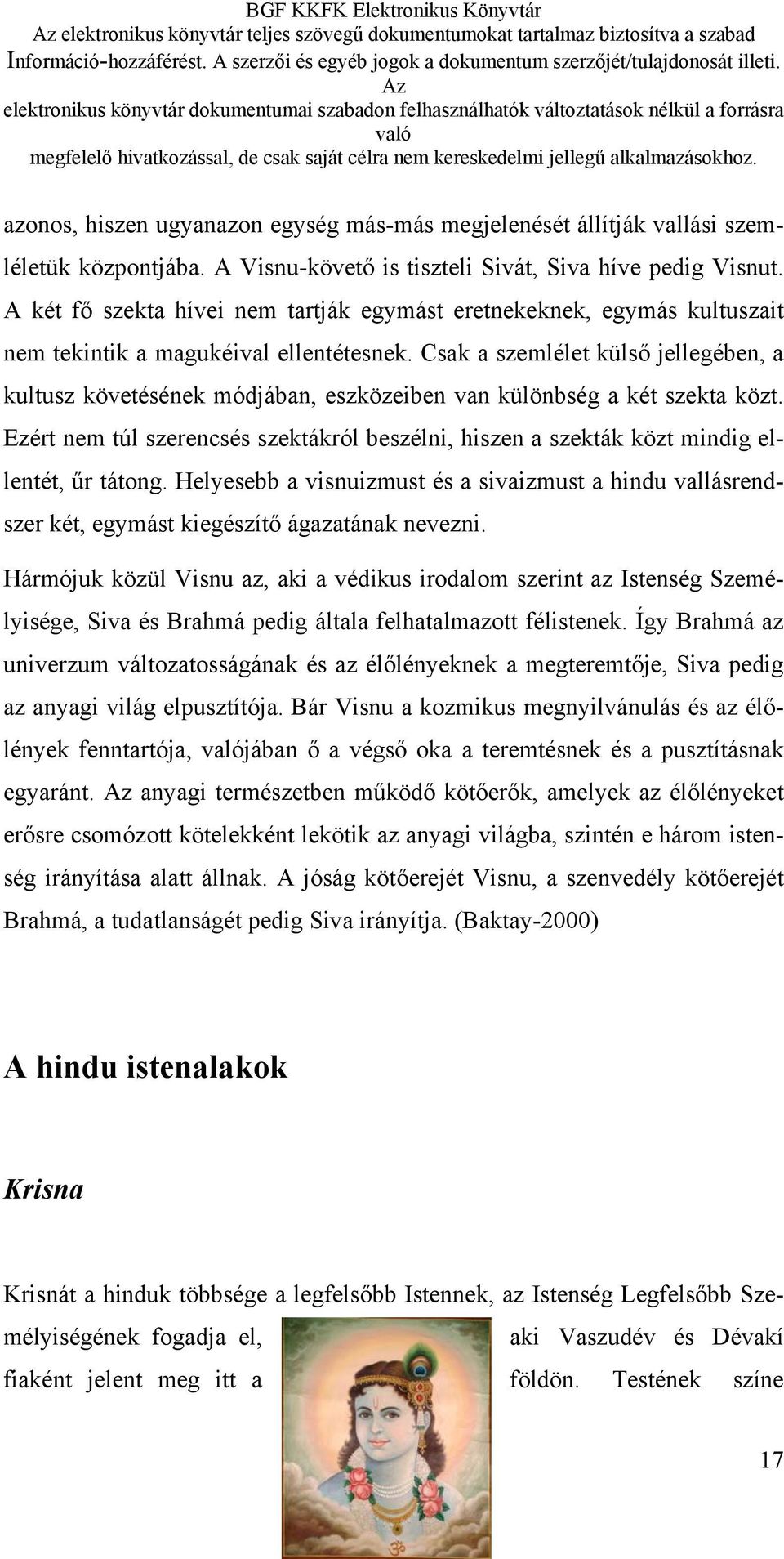 Csak a szemlélet külső jellegében, a kultusz követésének módjában, eszközeiben van különbség a két szekta közt.