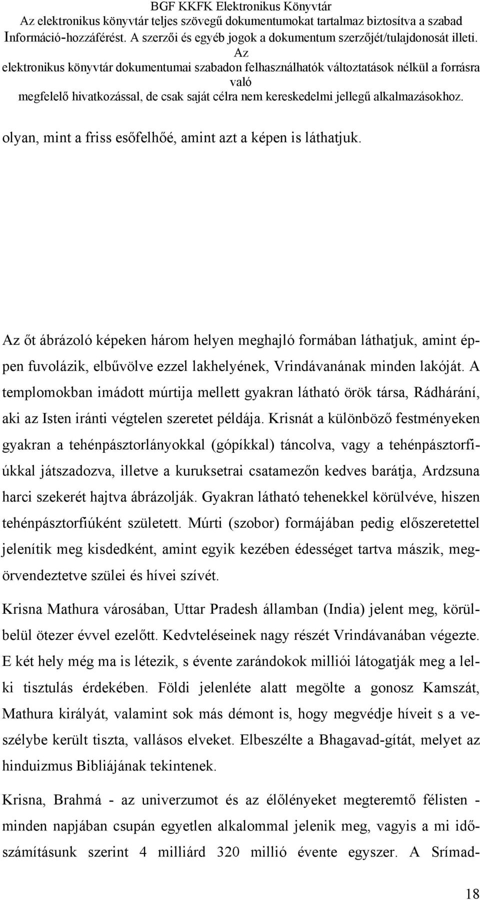 A templomokban imádott múrtija mellett gyakran látható örök társa, Rádhárání, aki az Isten iránti végtelen szeretet példája.