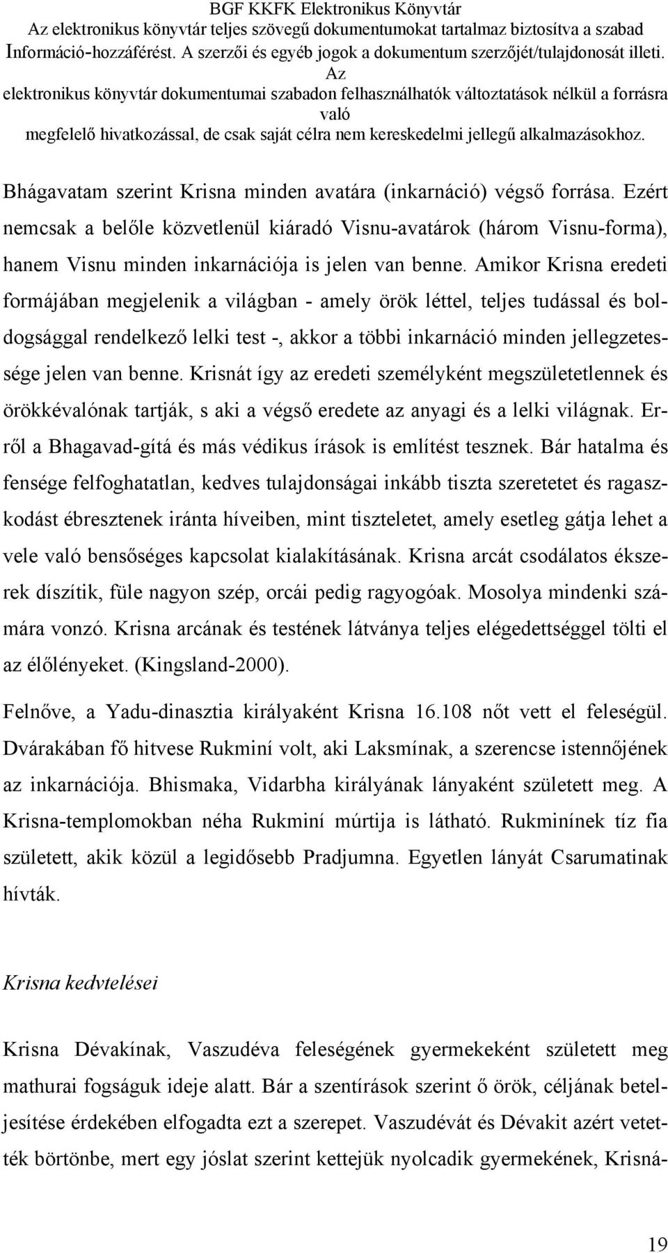 Krisnát így az eredeti személyként megszületetlennek és örökkénak tartják, s aki a végső eredete az anyagi és a lelki világnak. Erről a Bhagavad-gítá és más védikus írások is említést tesznek.