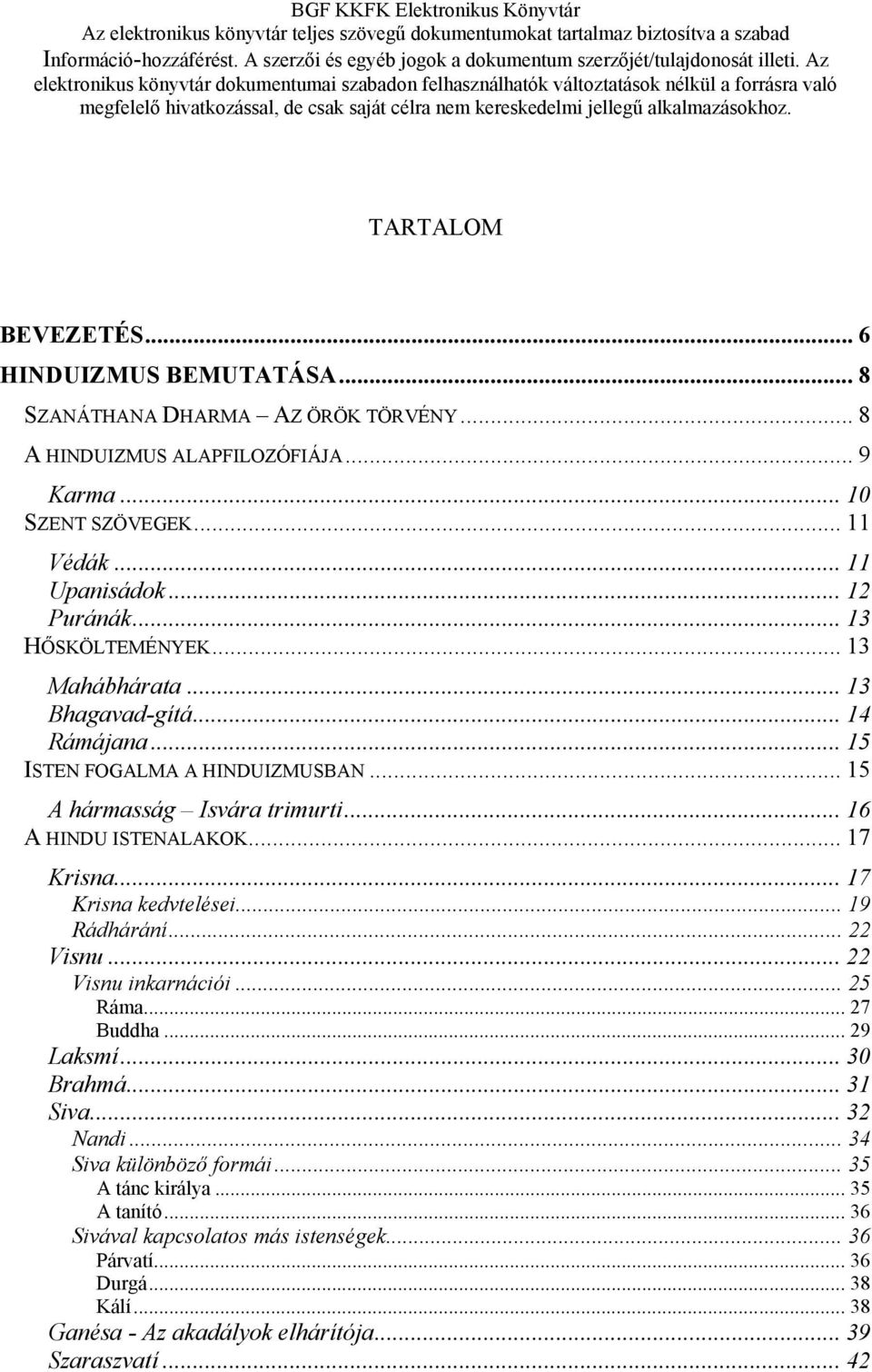 .. 17 Krisna... 17 Krisna kedvtelései... 19 Rádhárání... 22 Visnu... 22 Visnu inkarnációi... 25 Ráma... 27 Buddha... 29 Laksmí... 30 Brahmá... 31 Siva...32 Nandi.