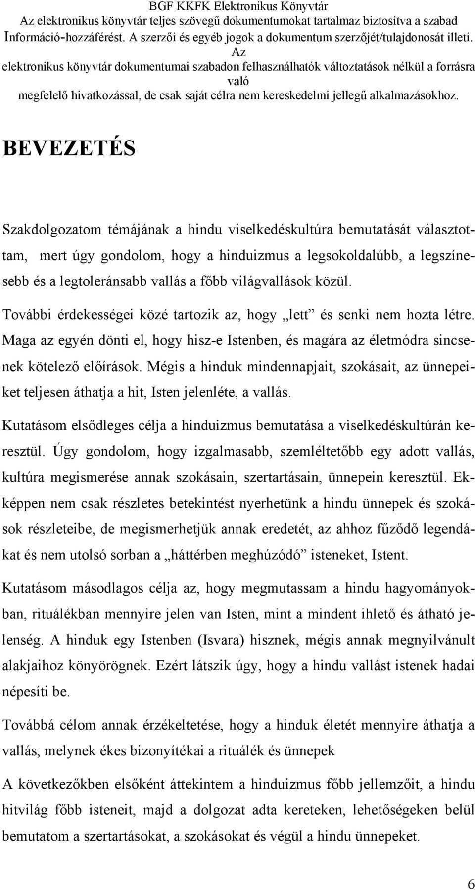 Mégis a hinduk mindennapjait, szokásait, az ünnepeiket teljesen áthatja a hit, Isten jelenléte, a vallás. Kutatásom elsődleges célja a hinduizmus bemutatása a viselkedéskultúrán keresztül.