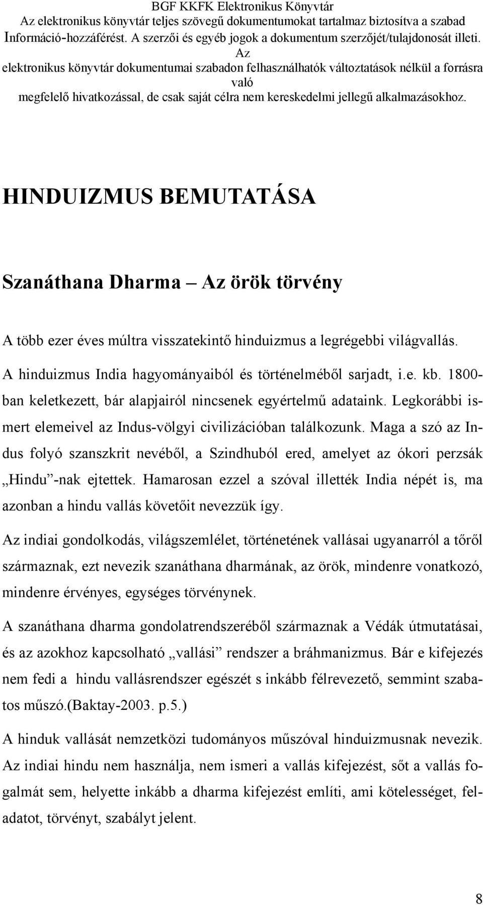 Maga a szó az Indus folyó szanszkrit nevéből, a Szindhuból ered, amelyet az ókori perzsák Hindu -nak ejtettek.