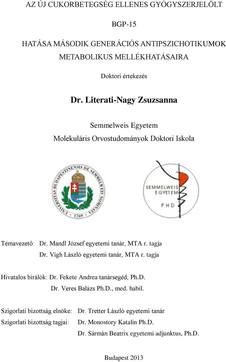 Vígh László egyetemi tanár, MTA r. tagja Hivatalos bírálók: Dr. Fekete Andrea tanársegéd, Ph.D. Dr. Veres Balázs Ph.D., med. habil.