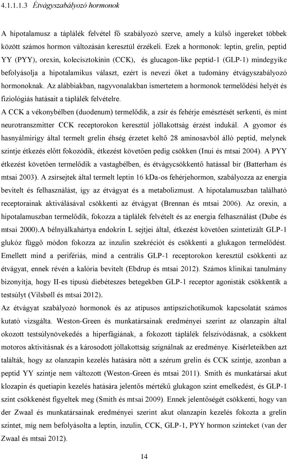 étvágyszabályozó hormonoknak. Az alábbiakban, nagyvonalakban ismertetem a hormonok termelődési helyét és fiziológiás hatásait a táplálék felvételre.