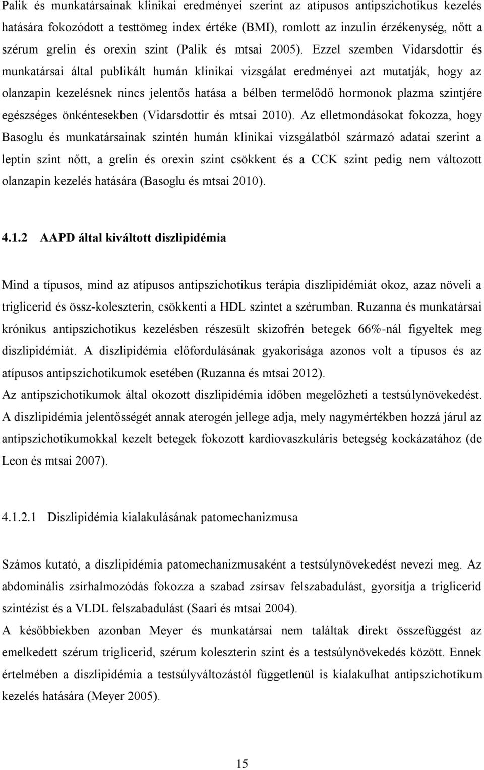 Ezzel szemben Vidarsdottir és munkatársai által publikált humán klinikai vizsgálat eredményei azt mutatják, hogy az olanzapin kezelésnek nincs jelentős hatása a bélben termelődő hormonok plazma