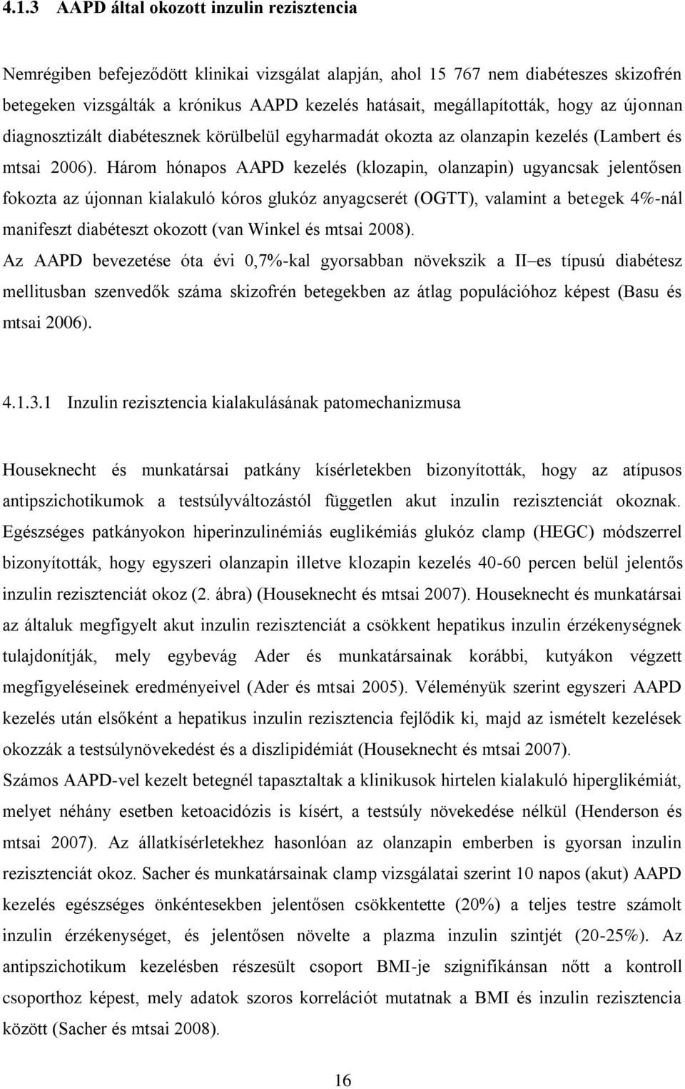 Három hónapos AAPD kezelés (klozapin, olanzapin) ugyancsak jelentősen fokozta az újonnan kialakuló kóros glukóz anyagcserét (OGTT), valamint a betegek 4%-nál manifeszt diabéteszt okozott (van Winkel