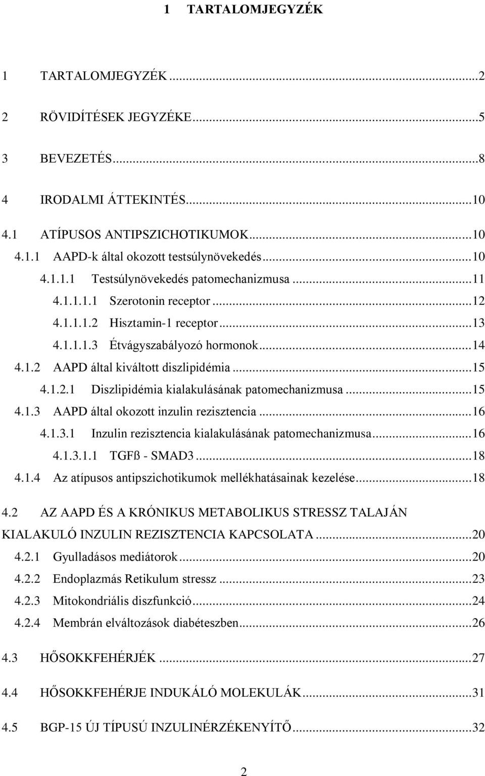 .. 15 4.1.3 AAPD által okozott inzulin rezisztencia... 16 4.1.3.1 Inzulin rezisztencia kialakulásának patomechanizmusa... 16 4.1.3.1.1 TGFß - SMAD3... 18 4.1.4 Az atípusos antipszichotikumok mellékhatásainak kezelése.