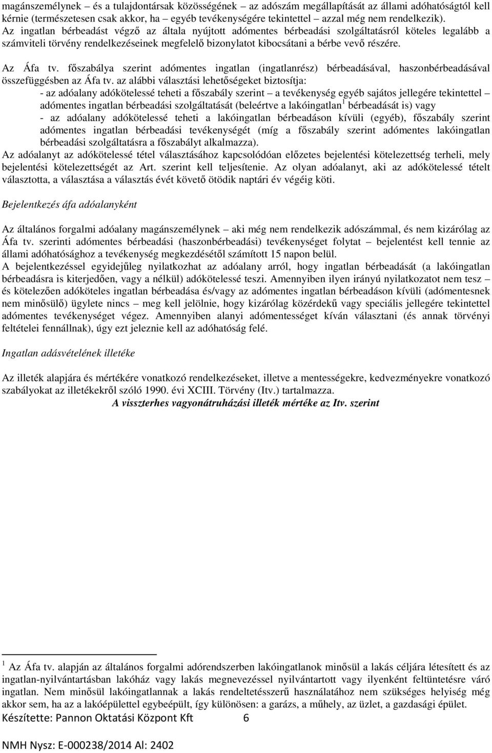 Az ingatlan bérbeadást végző az általa nyújtott adómentes bérbeadási szolgáltatásról köteles legalább a számviteli törvény rendelkezéseinek megfelelő bizonylatot kibocsátani a bérbe vevő részére.