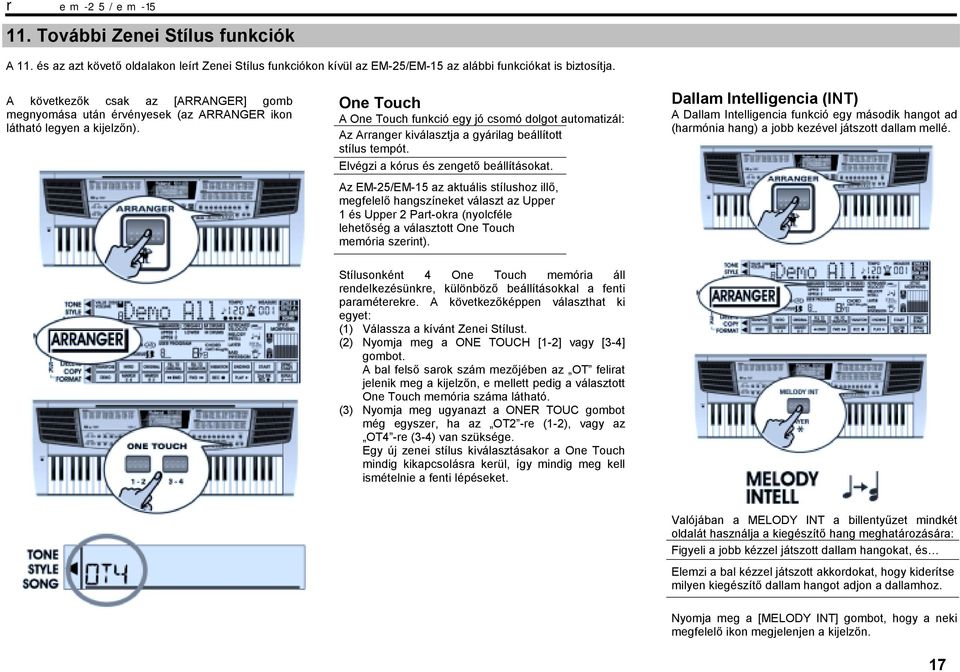 One Touch A One Touch funkció egy jó csomó dolgot automatizál: Az Arranger kiválasztja a gyárilag beállított stílus tempót. Elvégzi a kórus és zengető beállításokat.