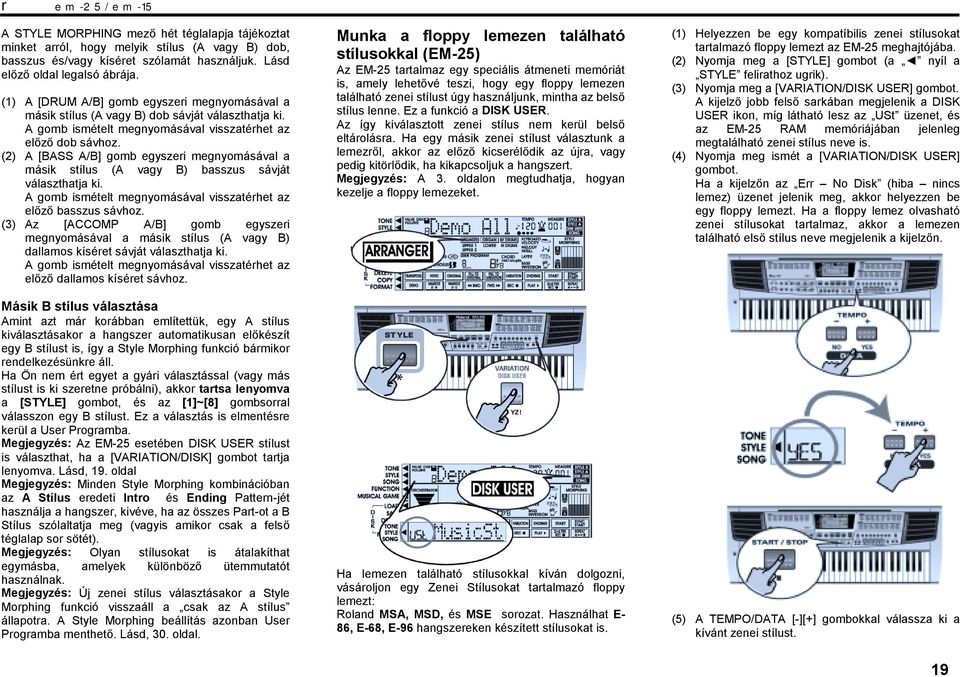 (2) A [BASS A/B] gomb egyszeri megnyomásával a másik stílus (A vagy B) basszus sávját választhatja ki. A gomb ismételt megnyomásával visszatérhet az előző basszus sávhoz.