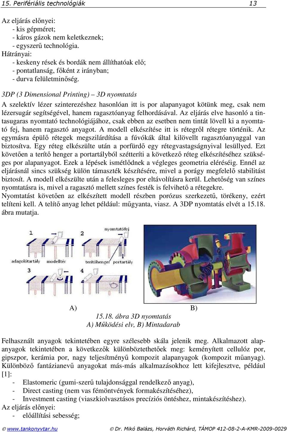 3DP (3 Dimensional Printing) 3D nyomtatás A szelektív lézer szinterezéshez hasonlóan itt is por alapanyagot kötünk meg, csak nem lézersugár segítségével, hanem ragasztóanyag felhordásával.