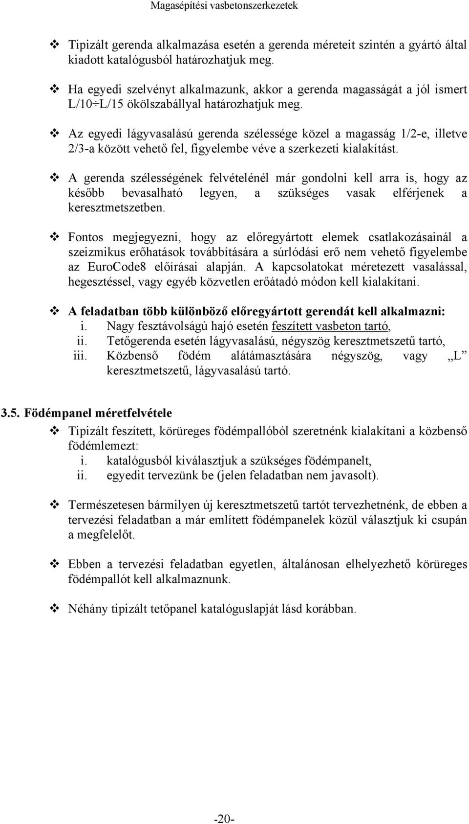 Az egyedi lágyvasalású gerenda szélessége közel a magasság 1/2-e, illetve 2/3-a között vehető fel, figyelembe véve a szerkezeti kialakítást.