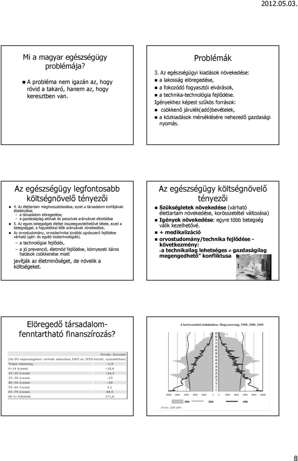 Igényekhez képest szűkös források: csökkenő járulék(adó)bevételek, a közkiadások mérséklésére nehezedő gazdasági nyomás. Az egészségügy legfontosabb költségnövelő tényezői 4.
