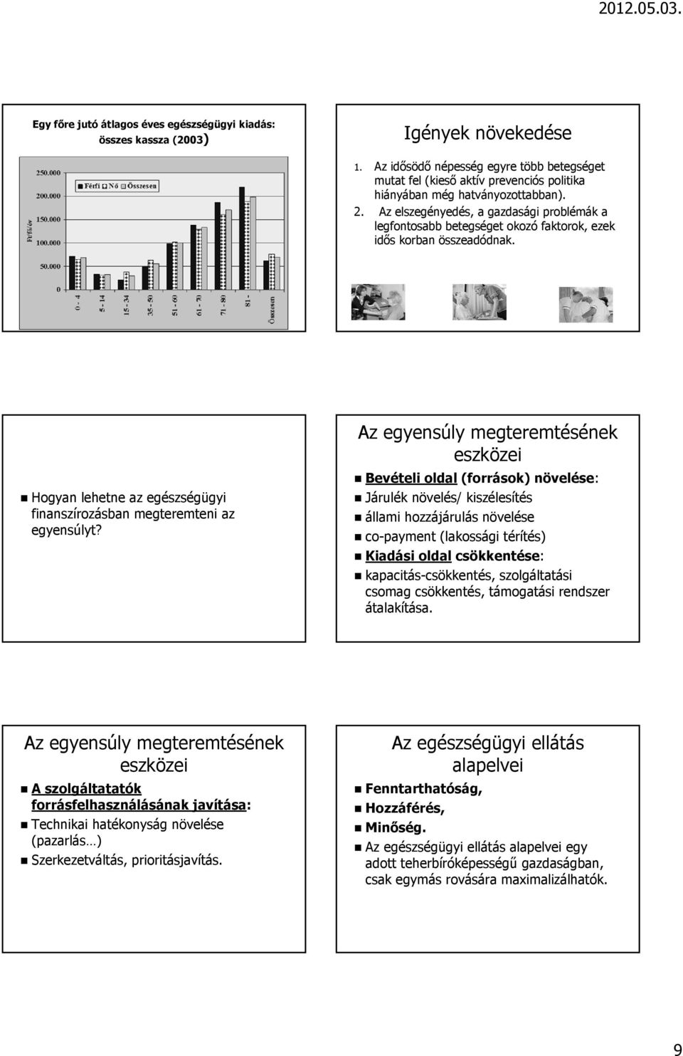 Az elszegényedés, a gazdasági problémák a legfontosabb betegséget okozó faktorok, ezek idős korban összeadódnak. Hogyan lehetne az egészségügyi finanszírozásban megteremteni az egyensúlyt?